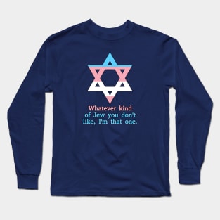 Whatever Kind Of Jew You Don't Like, I'm That One (Trans Colors) Long Sleeve T-Shirt